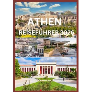 Emma, Reymond ATHEN REISEFÜHRER 2026: Ihr komplettes Handbuch zu den antiken Wundern und modernen Reizen Athens Emma, Reymond ATHEN REISEFÜHRER 2026: Ihr komplettes Handbuch zu den antiken Wundern und modernen Reizen Athens