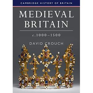 Crouch, David Medieval Britain, c.1000–1500: 2 (Cambridge History of Britain, Series Number 2) Crouch, David Medieval Britain, c.1000–1500: 2 (Cambridge History of Britain, Series Number 2)