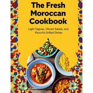 Kitchen, Moroccan The Fresh Moroccan Cookbook: Light Tagines, Vibrant Salads, and Flavorful Grilled Dishes Kitchen, Moroccan The Fresh Moroccan Cookbook: Light Tagines, Vibrant Salads, and Flavorful Grilled Dishes
