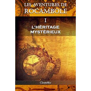 Ponson Du Terrail, Pierre Alexis Les aventures de Rocambole I: L'Héritage mystérieux (Classipublica) Ponson Du Terrail, Pierre Alexis Les aventures de Rocambole I: L'Héritage mystérieux (Classipublica)