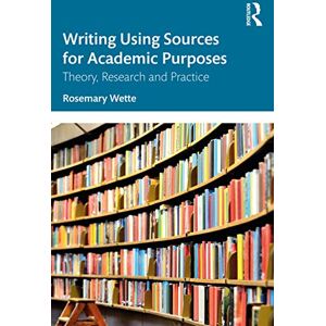 Wette, Rosemary Writing Using Sources for Academic Purposes: Theory, Research and Practice Wette, Rosemary Writing Using Sources for Academic Purposes: Theory, Research and Practice