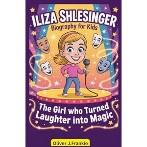 J. Frankie, Oliver J. Frankie Iliza Shlesinger Biography for kids: The Girl Who Turned Laughter into Magic J. Frankie, Oliver J. Frankie Iliza Shlesinger Biography for kids: The Girl Who Turned Laughter into Magic