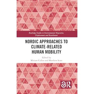 Nordic Approaches to Climate-Related Human Mobility (Routledge Studies in Environmental Migration, Displacement and Resettlement) Nordic Approaches to Climate-Related Human Mobility (Routledge Studies in Environmental Migration, Displacement and Resettlement)