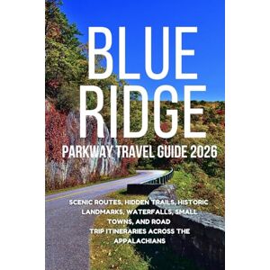 John, Alexander W Blue Ridge Parkway Travel Guide 2026: Scenic Routes, Hidden Trails, Historic Landmarks, Waterfalls, Small Towns, and Road Trip Itineraries Across the Appalachians John, Alexander W Blue Ridge Parkway Travel Guide 2026: Scenic Routes, Hidden Trails, Historic Landmarks, Waterfalls, Small Towns, and Road Trip Itineraries Across the Appalachians