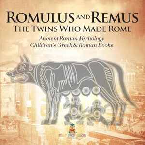 Baby Professor Romulus and Remus: The Twins Who Made Rome Ancient Roman Mythology Children's Greek & Roman Books Baby Professor Romulus and Remus: The Twins Who Made Rome Ancient Roman Mythology Children's Greek & Roman Books