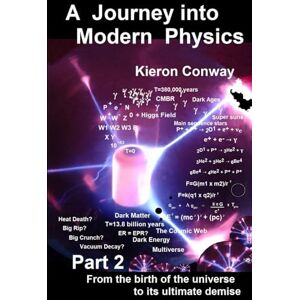Conway, Kieron Journey into Modern Physics Part 2: From the birth of the universe to its ultimate demise (A Journey Into Modern Physics) Conway, Kieron Journey into Modern Physics Part 2: From the birth of the universe to its ultimate demise (A Journey Into Modern Physics)