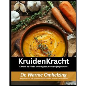 Koorevaar, Danielle Kruiden Kracht: De warme omhelzing: Soepgerechten met geneeskrachtige kruiden voor een gezond leven Koorevaar, Danielle Kruiden Kracht: De warme omhelzing: Soepgerechten met geneeskrachtige kruiden voor een gezond leven