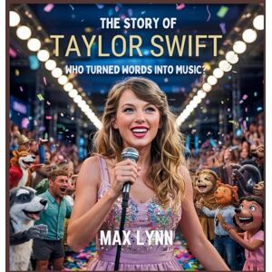 Lynn, Max The Story of Taylor Swift: Who Turned Words into Music?: 11 (People Worth Reading about for Kids) Lynn, Max The Story of Taylor Swift: Who Turned Words into Music?: 11 (People Worth Reading about for Kids)