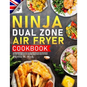 Rich, Phyllis R. Ninja Dual Zone Air Fryer Cookbook UK: Super Speedy Tasty & Healthy Air Fryer Recipes for Beginners, Incl.Tips and Tricks to Master Your Smart Dual Zone Air Fryer Rich, Phyllis R. Ninja Dual Zone Air Fryer Cookbook UK: Super Speedy Tasty & Healthy Air Fryer Recipes for Beginners, Incl.Tips and Tricks to Master Your Smart Dual Zone Air Fryer