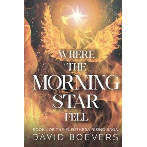 Boevers, David Where The Morning Star Fell: Book 1 of the Eleuthera Rising Saga Boevers, David Where The Morning Star Fell: Book 1 of the Eleuthera Rising Saga
