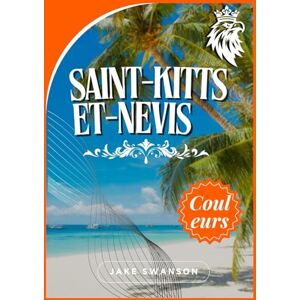Swanson, Jake Guide de voyage de St. Kitts et Nevis 2025-2026: Avant de faire des conseils et des éléments essentiels intelligents pour explorer St. Kitts et Nevis Swanson, Jake Guide de voyage de St. Kitts et Nevis 2025-2026: Avant de faire des conseils et des éléments essentiels intelligents pour explorer St. Kitts et Nevis