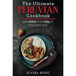 Bodic, Slavka The Ultimate Peruvian Cookbook: 111 Dishes From Peru To Cook Right Now: 10 (World Cuisines) Bodic, Slavka The Ultimate Peruvian Cookbook: 111 Dishes From Peru To Cook Right Now: 10 (World Cuisines)
