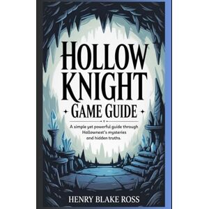 Ross, Henry Blake Hollow Knight Game Guide: A simple yet powerful guide through Hallownest’s mysteries and hidden truths. Ross, Henry Blake Hollow Knight Game Guide: A simple yet powerful guide through Hallownest’s mysteries and hidden truths.