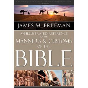 James M. Freeman An Illustrated Reference to Manners & Customs of the Bible James M. Freeman An Illustrated Reference to Manners & Customs of the Bible
