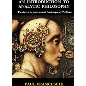Franceschi, Paul An Introduction to Analytic Philosophy: Paradoxes, Arguments and Contemporary Problems Franceschi, Paul An Introduction to Analytic Philosophy: Paradoxes, Arguments and Contemporary Problems