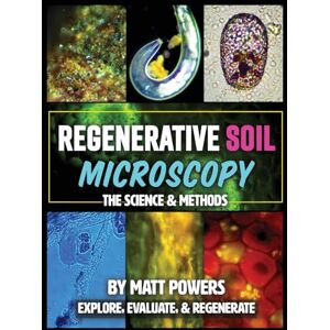 Powers, Matt Regenerative Soil Microscopy: The Science and Methods: 2 (The Regenerative Soil Trilogy) Powers, Matt Regenerative Soil Microscopy: The Science and Methods: 2 (The Regenerative Soil Trilogy)