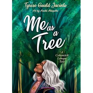 Gould Jacinto, Tyrese Me as a Tree; A Cohanzick Lenape Tale: Lessons of Resilience and Growth from the Forest Gould Jacinto, Tyrese Me as a Tree; A Cohanzick Lenape Tale: Lessons of Resilience and Growth from the Forest