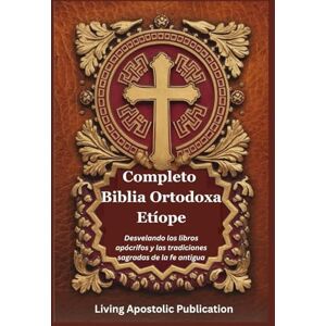 Publication, Living Apostolic Completo Biblia Ortodoxa Etíope: Desvelando los libros apócrifos y las tradiciones sagradas de la fe antigua Publication, Living Apostolic Completo Biblia Ortodoxa Etíope: Desvelando los libros apócrifos y las tradiciones sagradas de la fe antigua