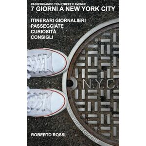 Rossi, Roberto 7 giorni a New York City: Passeggiando tra Street e Avenue (Seconda Edizione) Rossi, Roberto 7 giorni a New York City: Passeggiando tra Street e Avenue (Seconda Edizione)