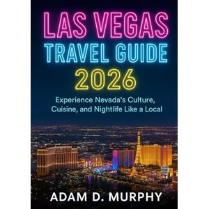 Murphy, Adam D. Las Vegas Travel Guide 2026: Experience Nevada’s Culture, Cuisine, and Nightlife Like a Local Murphy, Adam D. Las Vegas Travel Guide 2026: Experience Nevada’s Culture, Cuisine, and Nightlife Like a Local