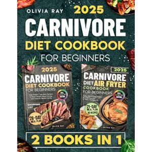 Ray, Olivia Carnivore Diet for Beginners – 2 Books in 1: Essential Carnivore Cookbook & Air Fryer Guide with Easy High-Protein Recipes, 28- Day Meal Plan & Color Photo Ray, Olivia Carnivore Diet for Beginners – 2 Books in 1: Essential Carnivore Cookbook & Air Fryer Guide with Easy High-Protein Recipes, 28- Day Meal Plan & Color Photo