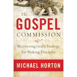 Horton, Michael The Gospel Commission: Recovering God'S Strategy For Making Disciples Horton, Michael The Gospel Commission: Recovering God'S Strategy For Making Disciples