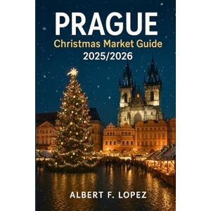 Lopez, Albert F. Prague Christmas Market Guide 2025/2026: Experience Prague’s Old Town, Wenceslas Square, and Castle Hill with insider market tips, festive eats, and a 3-day holiday itinerary. Lopez, Albert F. Prague Christmas Market Guide 2025/2026: Experience Prague’s Old Town, Wenceslas Square, and Castle Hill with insider market tips, festive eats, and a 3-day holiday itinerary.