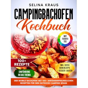 Kraus, Selina Campingbackofen Kochbuch Mit FARBFOTOS: Der mobile Backofen! Mit 100+ anfängerfreundlichen Rezepten für den Outdoor-Camping Spaß. Inkl. Dutch Oven Rezepte & Dessert-Saucen Kraus, Selina Campingbackofen Kochbuch Mit FARBFOTOS: Der mobile Backofen! Mit 100+ anfängerfreundlichen Rezepten für den Outdoor-Camping Spaß. Inkl. Dutch Oven Rezepte & Dessert-Saucen