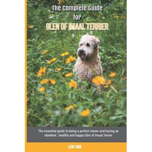 Cox, Levi The Complete Guide for Glen of Imaal Terrier: The essential guide to being a perfect owner and having an obedient, healthy, and happy Glen of Imaal Terrier Cox, Levi The Complete Guide for Glen of Imaal Terrier: The essential guide to being a perfect owner and having an obedient, healthy, and happy Glen of Imaal Terrier