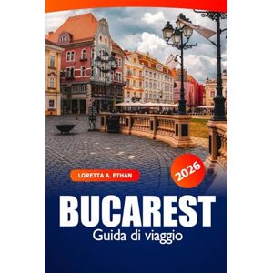Ethan, Loretta A. Bucarest Guida di Viaggio 2026: Esplorando la vibrante capitale della Romania, le gemme nascoste, le migliori attrazioni, la cultura locale, le cose da fare e le avventure Ethan, Loretta A. Bucarest Guida di Viaggio 2026: Esplorando la vibrante capitale della Romania, le gemme nascoste, le migliori attrazioni, la cultura locale, le cose da fare e le avventure