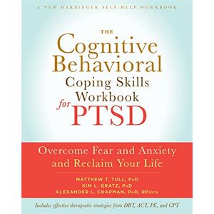 Chapman PhD, Alexander L. The Cognitive Behavioral Coping Skills Workbook for PTSD: Overcome Fear and Anxiety and Reclaim Your Life Chapman PhD, Alexander L. The Cognitive Behavioral Coping Skills Workbook for PTSD: Overcome Fear and Anxiety and Reclaim Your Life