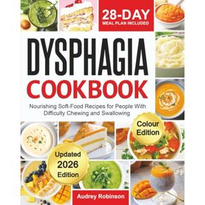 Robinson Dysphagia Cookbook: Nourishing Soft-Food Recipes For People With Difficulty Chewing and Swallowing: 28-Day Meal Plan Included Robinson Dysphagia Cookbook: Nourishing Soft-Food Recipes For People With Difficulty Chewing and Swallowing: 28-Day Meal Plan Included
