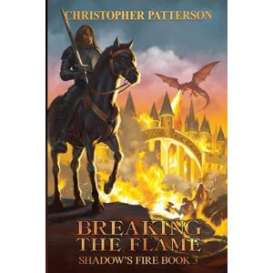 Patterson, Christopher Breaking the Flame: Shadow's Fire Book 3 (Dream Walker Chronicles) Patterson, Christopher Breaking the Flame: Shadow's Fire Book 3 (Dream Walker Chronicles)