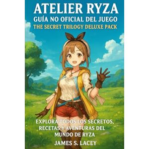 Lacey, James S. ATELIER RYZA GUÍA NO OFICIAL DEL JUEGO THE SECRET TRILOGY DELUXE PACK: EXPLORA TODOS LOS SECRETOS, RECETAS Y AVENTURAS DEL MUNDO DE RYZA Lacey, James S. ATELIER RYZA GUÍA NO OFICIAL DEL JUEGO THE SECRET TRILOGY DELUXE PACK: EXPLORA TODOS LOS SECRETOS, RECETAS Y AVENTURAS DEL MUNDO DE RYZA