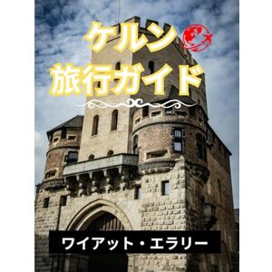 ワイアット・エラリー ケルン 旅行ガイド 2025: ドイツの歴史的な都市の文化、建築、食、隠れた名所を巡る2025年版完全旅行ガイド ワイアット・エラリー ケルン 旅行ガイド 2025: ドイツの歴史的な都市の文化、建築、食、隠れた名所を巡る2025年版完全旅行ガイド