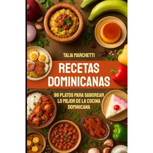 Marchetti, Talia Recetas Dominicanas: 99 Platos para saborear lo mejor de la cocina dominicana Marchetti, Talia Recetas Dominicanas: 99 Platos para saborear lo mejor de la cocina dominicana