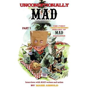 Arnold, Mark Unconditionally Mad, Part 1 The First Unauthorized History of Mad Magazine Arnold, Mark Unconditionally Mad, Part 1 The First Unauthorized History of Mad Magazine