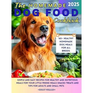 Gerard, Helly The Homemade Dog Food Cookbook: Simple and Easy Recipes for Healthy and Nutritious Meals for Your Little Friend Meals, Snacks, Treats, and Tips for Adults and Small Pets Gerard, Helly The Homemade Dog Food Cookbook: Simple and Easy Recipes for Healthy and Nutritious Meals for Your Little Friend Meals, Snacks, Treats, and Tips for Adults and Small Pets