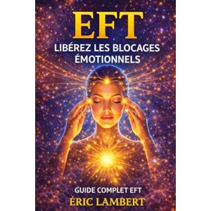 LAMBERT, ERIC EFT : libération émotionnelle et transformation intérieure: 76 chapitres pour guérir ses blessures, libérer ses peurs et retrouver sa confiance LAMBERT, ERIC EFT : libération émotionnelle et transformation intérieure: 76 chapitres pour guérir ses blessures, libérer ses peurs et retrouver sa confiance