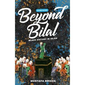 Briggs, Mustafa Beyond Bilal: Black History In Islam Briggs, Mustafa Beyond Bilal: Black History In Islam