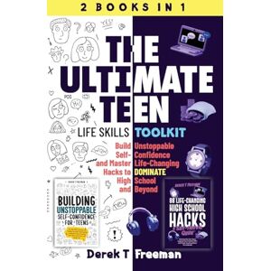 Freeman, Derek T The Ultimate Teen (Life Skills Toolkit): Build Unstoppable Self-Confidence and Master Life-Changing Hacks to DOMINATE High School and Beyond (Teen Sur-Thrival) Freeman, Derek T The Ultimate Teen (Life Skills Toolkit): Build Unstoppable Self-Confidence and Master Life-Changing Hacks to DOMINATE High School and Beyond (Teen Sur-Thrival)