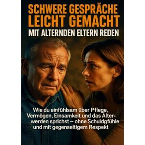 Freund, Michael Schwere Gespräche leicht gemacht: Mit alternden Eltern reden: Wie du einfühlsam über Pflege, Vermögen, Einsamkeit und das Älterwerden sprichst – ohne Schuldgefühle und mit gegenseitigem Respekt Freund, Michael Schwere Gespräche leicht gemacht: Mit alternden Eltern reden: Wie du einfühlsam über Pflege, Vermögen, Einsamkeit und das Älterwerden sprichst – ohne Schuldgefühle und mit gegenseitigem Respekt