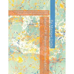 Darby, Monique Team CPR: Revive the Workplace: A 10-Module Workbook to Transform Mental Health, Leadership, and Culture at Work Darby, Monique Team CPR: Revive the Workplace: A 10-Module Workbook to Transform Mental Health, Leadership, and Culture at Work