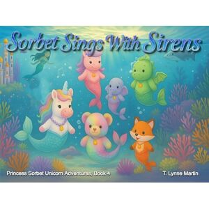 Martin, T Lynne Sorbet Sings with Sirens: 4 (Princess Sorbet, Unicorn Adventures) Martin, T Lynne Sorbet Sings with Sirens: 4 (Princess Sorbet, Unicorn Adventures)