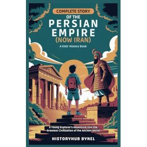 ByNel, HistoryHub Complete Story of The PERSIAN EMPIRE (NOW IRAN): A Kids' History Book: A Young Explorer’s Adventure into the Greatest Civilization of the Ancient World (History Books for Children) ByNel, HistoryHub Complete Story of The PERSIAN EMPIRE (NOW IRAN): A Kids' History Book: A Young Explorer’s Adventure into the Greatest Civilization of the Ancient World (History Books for Children)