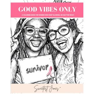 Jones, Sweetest GOOD VIBES ONLY: A coloring book for women who keep glowing, no matter what. Jones, Sweetest GOOD VIBES ONLY: A coloring book for women who keep glowing, no matter what.