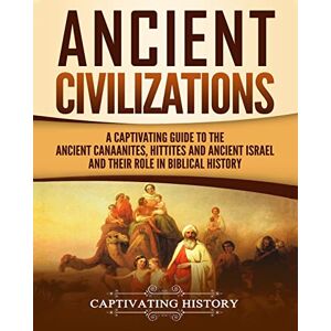 History, Captivating Ancient Civilizations: A Captivating Guide to the Ancient Canaanites, Hittites and Ancient Israel and Their Role in Biblical History (Exploring Ancient History) History, Captivating Ancient Civilizations: A Captivating Guide to the Ancient Canaanites, Hittites and Ancient Israel and Their Role in Biblical History (Exploring Ancient History)
