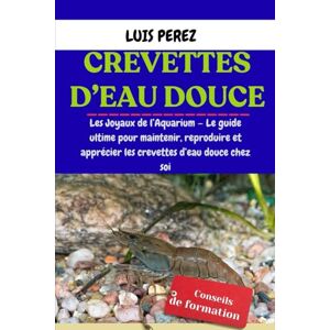 PEREZ, LUIS CREVETTES D’EAU DOUCE: Les Joyaux de l’Aquarium — Le guide ultime pour maintenir, reproduire et apprécier les crevettes d’eau douce chez soi PEREZ, LUIS CREVETTES D’EAU DOUCE: Les Joyaux de l’Aquarium — Le guide ultime pour maintenir, reproduire et apprécier les crevettes d’eau douce chez soi