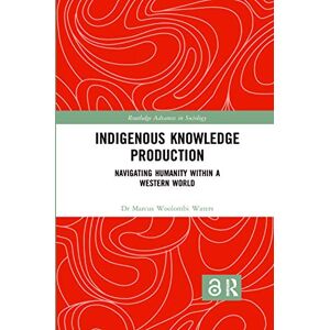 Woolombi Waters, Marcus Indigenous Knowledge Production: Navigating Humanity within a Western World (Routledge Advances in Sociology) Woolombi Waters, Marcus Indigenous Knowledge Production: Navigating Humanity within a Western World (Routledge Advances in Sociology)