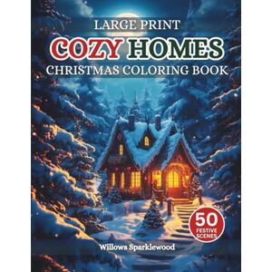 Sparklewood, Willows Cozy Homes Christmas Coloring Book For Adults: 50 Mindful and Calming Holiday Scenes to Color A Festive Yuletide and Winter Holiday Coloring Book Sparklewood, Willows Cozy Homes Christmas Coloring Book For Adults: 50 Mindful and Calming Holiday Scenes to Color A Festive Yuletide and Winter Holiday Coloring Book